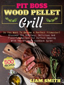 Pit Boss Wood Pellet Grill Do You Want To Become A Perfect Pitmaster Discover The 500 Easy Delicious And Flavorful Recipes For Perfect Smoking With The Ultimate Cookbook Guide Liam Smith