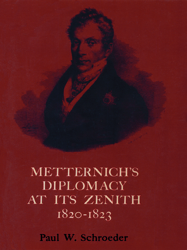 Metternichs Diplomacy At Its Zenith 18201823 Paul W Schroeder