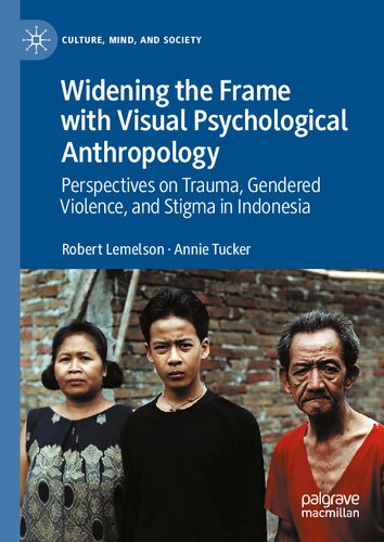 Widening The Frame With Visual Psychological Anthropology Perspectives On Trauma Gendered Violence And Stigma In Indonesia 1st Edition Robert Lemelson