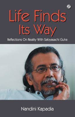 Life Finds Its Way Reflections On Reality With Sabyasachi Guha Nandini Kapadia