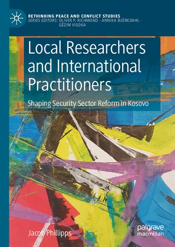 Local Researchers And International Practitioners Shaping Security Sector Reform In Kosovo 1st Edition Jacob Phillipps