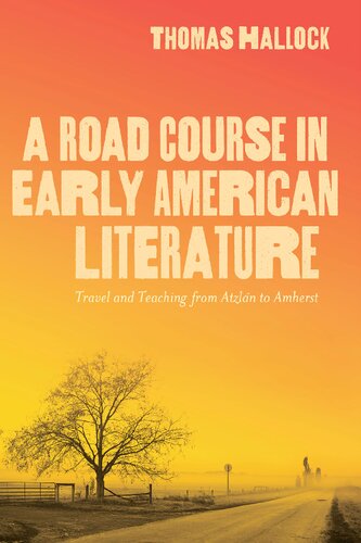 A Road Course In Early American Literature Travel And Teaching From Atzln To Amherst 1st Edition Thomas Hallock
