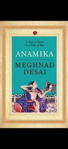 Anamika A Tale Of Desire In A A Time Of War Meghnad Desai
