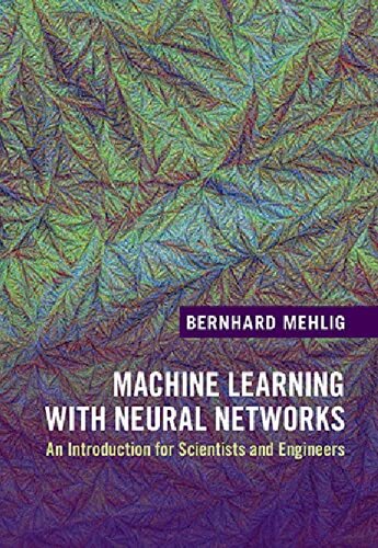 Machine Learning With Neural Networks An Introduction For Scientists And Engineers New Bernhard Mehlig