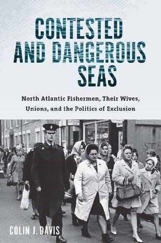 Contested And Dangerous Seas North Atlantic Fishermen Their Wives Unions And The Politics Of Exclusion 1st Edition Colin J Davis
