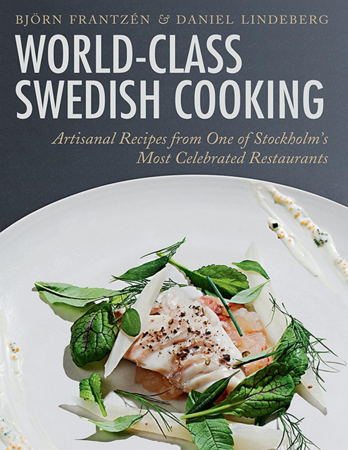 Worldclass Swedish Cooking Artisanal Recipes From One Of Stockholms Most Celebrated Restaurants Pdfdrivecom Bjrn Frantzn