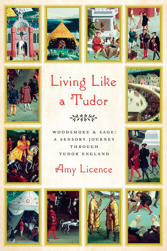 Living Like A Tudor Woodsmoke And Sage A Sensory Journey Through Tudor England Amy Licence