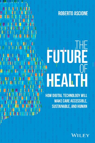 The Future Of Health How Digital Technology Will Make Care Accessible Sustainable And Human 1st Edition Roberto Ascione