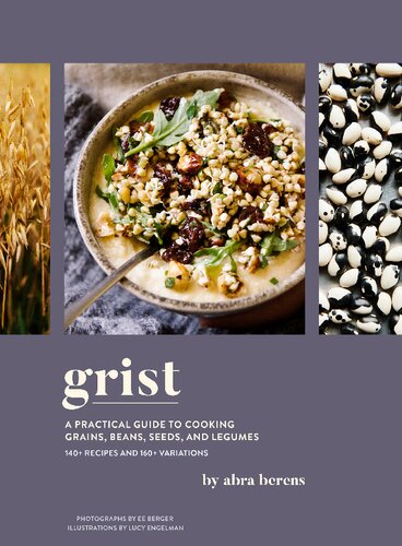 Grist A Practical Guide To Cooking Grains Beans Seeds And Legumes Abra Berens