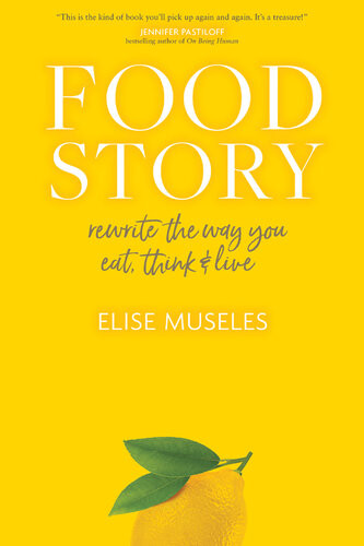Food Story Rewrite The Way You Eat Think And Live Elise Museles