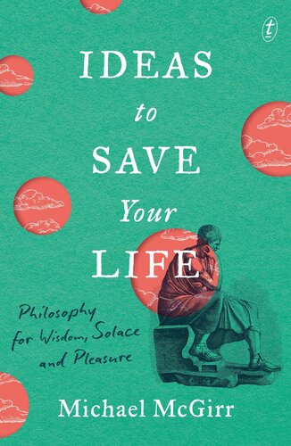Ideas To Save Your Life Philosophy For Wisdom Solace And Pleasure Michael Mcgirr