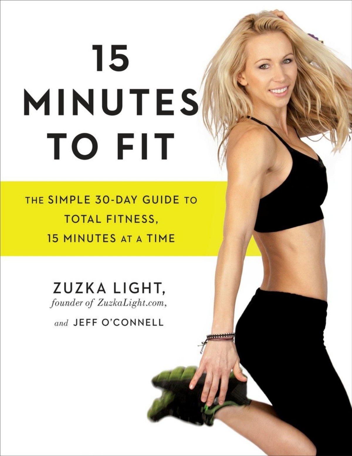 15 Minutes To Fit The Simple 30day Guide To Total Fitness 15 Minutes At A Time 1st Edition Zuzka Light Jeff Oconnell