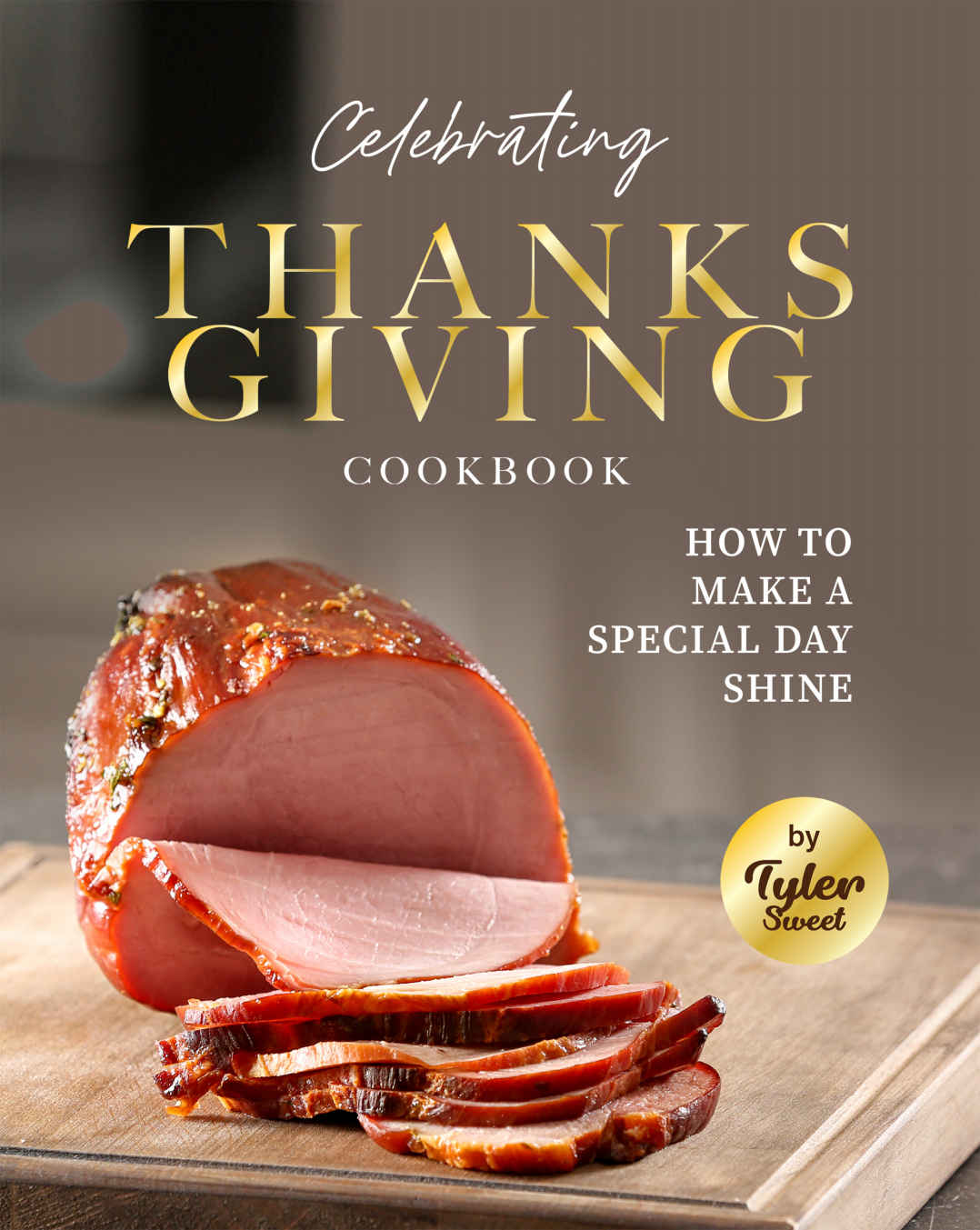 Celebrating Thanksgiving Cookbook 1st Edition Tyler Sweet