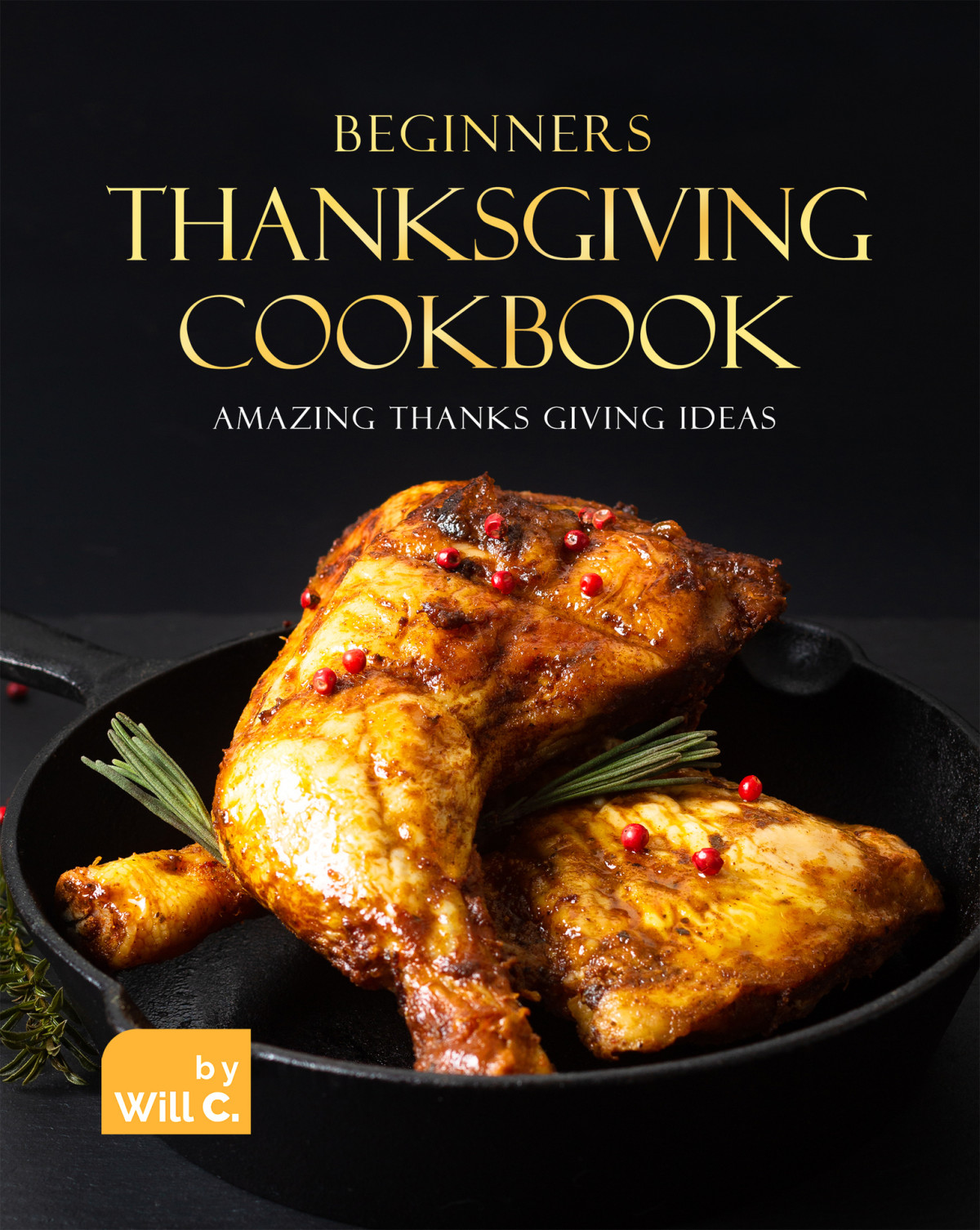 Beginners Thanksgiving Cookbook Amazing Thanks Giving Ideas 1st Edition Will C