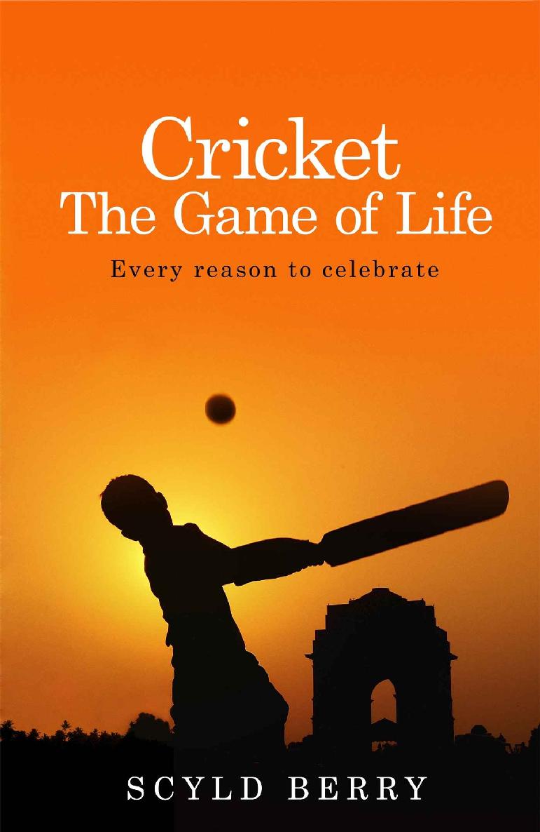 Cricket The Game Of Life Every Reason To Celebrate Scyld Berry