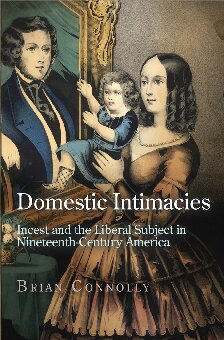 Domestic Intimacies Incest And The Liberal Subject In Nineteenthcentury America Brian Connolly