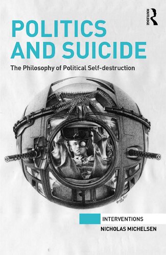 Politics And Suicide The Philosophy Of Political Selfdestruction 1st Edition Nicholas Michelsen