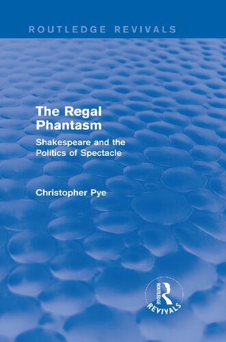 The Regal Phantasm Shakespeare And The Politics Of Spectacle 1st Edition Christopher Pye