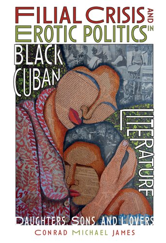 Filial Crisis And Erotic Politics In Black Cuban Literature Daughters Sons And Lovers Conrad Michael James