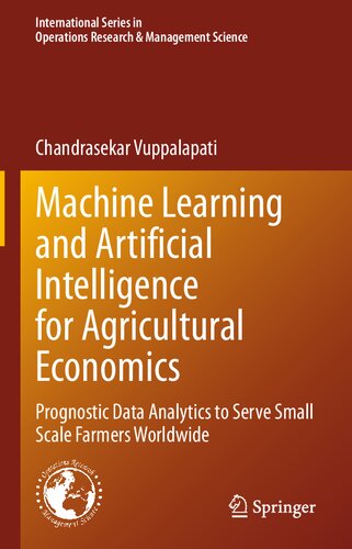 Machine Learning And Artificial Intelligence For Agricultural Economics Prognostic Data Analytics To Serve Small Scale Farmers Worldwide Research Management Science 314 1st Ed 2021 Chandrasekar Vuppalapati