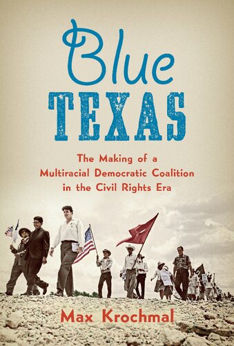 Blue Texas The Making Of A Multiracial Democratic Coalition In The Civil Rights Era Max Krochmal