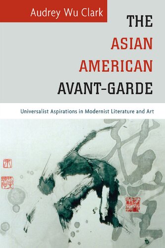 The Asian American Avantgarde Universalist Aspirations In Modernist Literature And Art Audrey Wu Clark