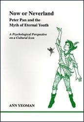 Now Or Neverland Peter Pan And The Myth Of Eternal Youth A Psychological Perspective On A Cultural Icon Ann Yeoman