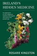 Irelands Hidden Medicine An Exploration Of Irish Indigenous Medicine From Legend And Myth To The Present Day Rosarie Kingston