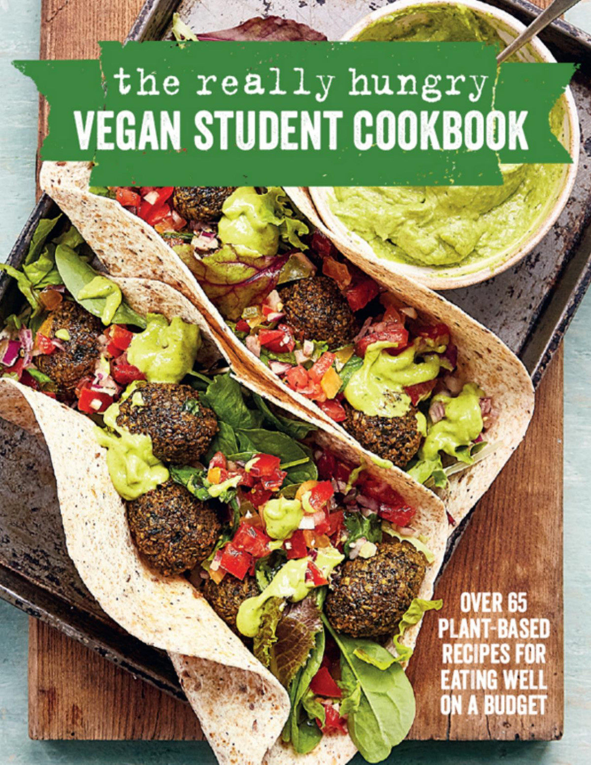 The Really Hungry Vegan Student Cookbook Over 65 Plantbased Recipes For Eating Well On A Budget Ryland Peters Small