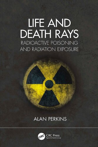 Life And Death Rays Radioactive Poisoning And Radiation Exposure 1st Edition Alan Perkins