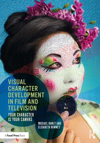 Visual Character Development In Film And Television Your Character Is Your Canvas 1st Edition Michael Hanly