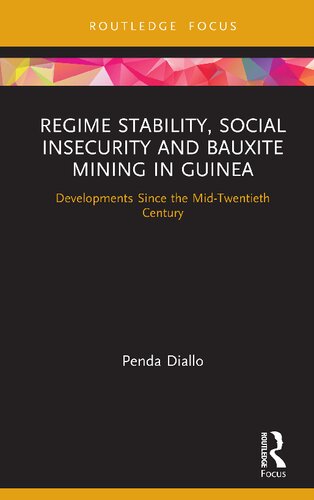 Regime Stability Social Insecurity And Bauxite Mining In Guinea Developments Since The Midtwentieth Century 1st Edition Penda Diallo