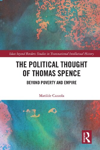 The Political Thought Of Thomas Spence Beyond Poverty And Empire 1st Edition Matilde Cazzola
