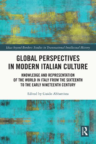 Global Perspectives In Modern Italian Culture Knowledge And Representation Of The World In Italy From The Sixteenth To The Early Nineteenth Century 1st Edition Guido Abbattista Editor