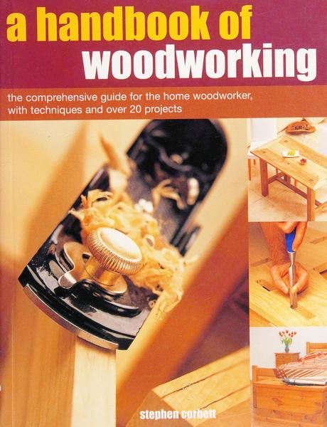 A Handbook Of Woodworking The Comprehensive Guide For The Home Woodworker With Techniques And Over 20 Projects Stephen Corbett