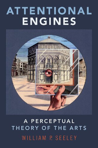 Attentional Engines A Perceptual Theory Of The Arts William P Seeley
