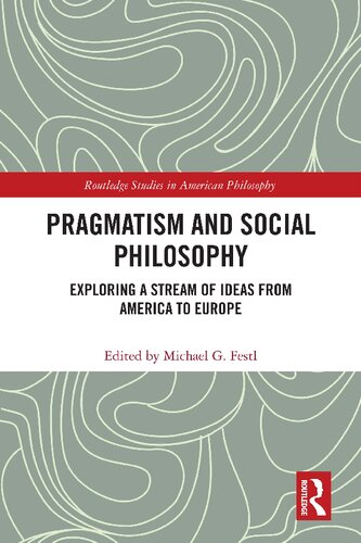 Pragmatism And Social Philosophy Exploring A Stream Of Ideas From America To Europe 1st Edition Michael G Festl
