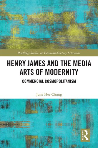 Henry James And The Media Arts Of Modernity Commercial Cosmopolitanism 1st Edition June Hee Chung