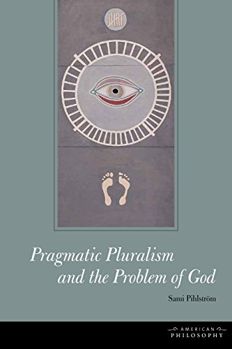 Pragmatic Pluralism And The Problem Of God 1st Edition Sami Pihlstrm