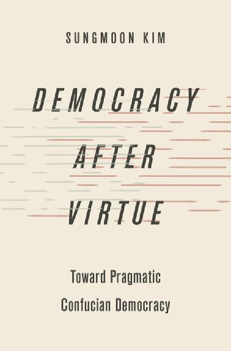 Democracy After Virtue Toward Pragmatic Confucian Democracy Sungmoon Kim