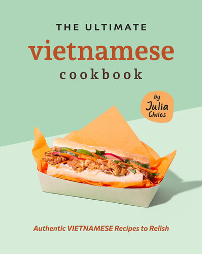 The Ultimate Vietnamese Cookbook Authentic Vietnamese Recipes To Relish Julia Chiles