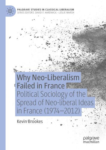 Why Neoliberalism Failed In France Political Sociology Of The Spread Of Neoliberal Ideas In France 19742012 1st Edition Kevin Brookes