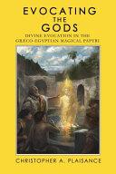 Evocating The Gods Divine Evocation In The Grcoegyptian Magical Papyri Christopher A Plaisance