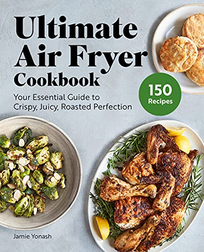Ultimate Air Fryer Cookbook Your Essential Guide To Crispy Juicy Roasted Perfection Jamie Yonash