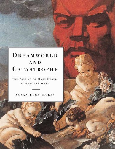 Dreamworld And Catastrophe The Passing Of Mass Utopia In East And West Susan Buckmorss