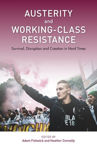 Austerity And Workingclass Resistance Survival Disruption And Creation In Hard Times Adam Fishwick Editor