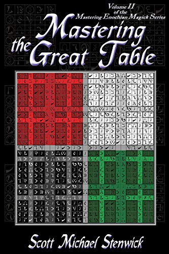 Mastering The Great Table Volume Ii Of The Mastering Enochian Magick Series Scott Michael Stenwick
