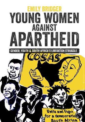 Young Women Against Apartheid Gender Youth And South Africas Liberation Struggle Emily Bridger