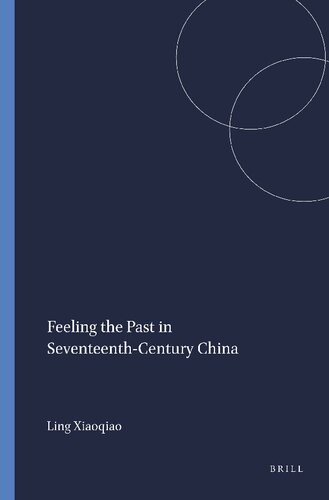Feeling The Past In Seventeenthcentury China Xiaoqiao Ling