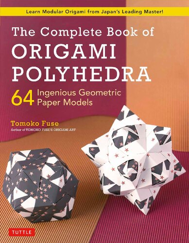 The Complete Book Of Origami Polyhedra 64 Ingenious Geometric Paper Models Learn Modular Origami From Japans Leading Master Tomoko Fuse